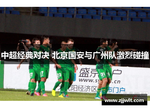 中超经典对决 北京国安与广州队激烈碰撞