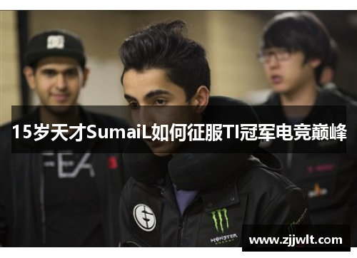 15岁天才SumaiL如何征服TI冠军电竞巅峰