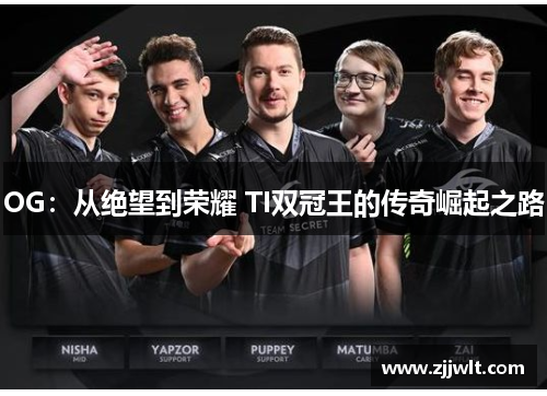 OG：从绝望到荣耀 TI双冠王的传奇崛起之路